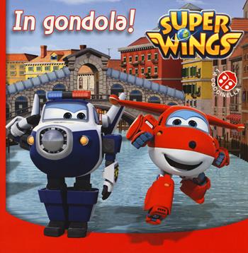 In gondola! Super Wings. Ediz. a colori  - Libro La Coccinella 2018 | Libraccio.it