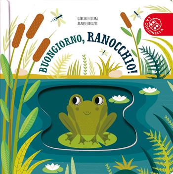 Buongiorno, ranocchia! Ediz. a colori - Gabriele Clima, Agnese Baruzzi - Libro La Coccinella 2019, Piccole storie di natura | Libraccio.it