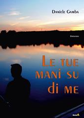 Le tue mani su di me