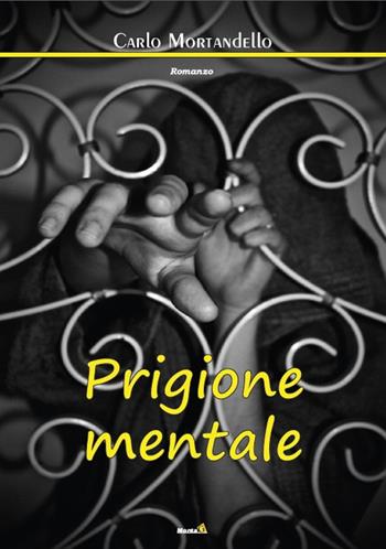 Prigione mentale - Carlo Mortandello - Libro Montag 2015, Le Fenici | Libraccio.it