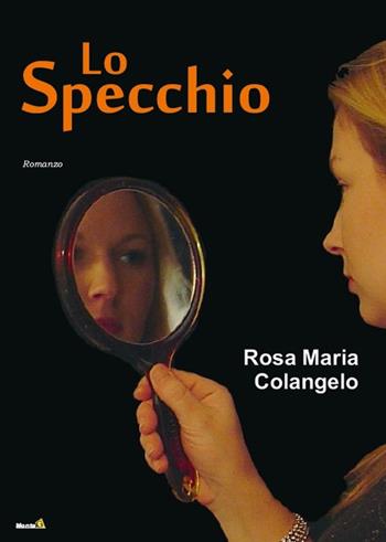 Lo specchio - Rosa Maria Colangelo - Libro Edizioni Montag 2015, Le Fenici | Libraccio.it