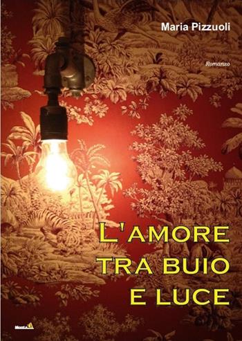 L' amore tra buio e luce - Maria Pizzuoli - Libro Montag 2016, Le Fenici | Libraccio.it