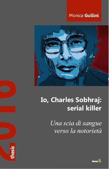 Io, Charles Sohraj: serial killer - Monica Gullini - Libro Montag 2016, Thesis | Libraccio.it