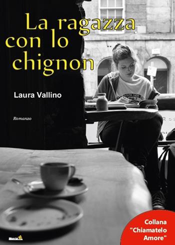 La ragazza con lo chignon - Laura Vallino - Libro Montag 2017, Chiamatelo amore | Libraccio.it