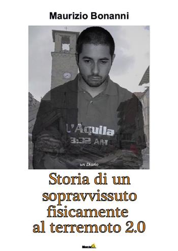 Storia di un sopravvissuto fisicamente al terremoto 2.0 - Maurizio Bonanni - Libro Edizioni Montag 2017, Le Fenici | Libraccio.it