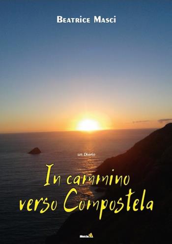 In cammino verso Compostela - Beatrice Masci - Libro Montag 2018, Le Fenici | Libraccio.it