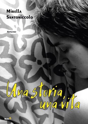Una storia, una vita - Mirella Santoniccolo - Libro Montag 2018, Le Fenici | Libraccio.it