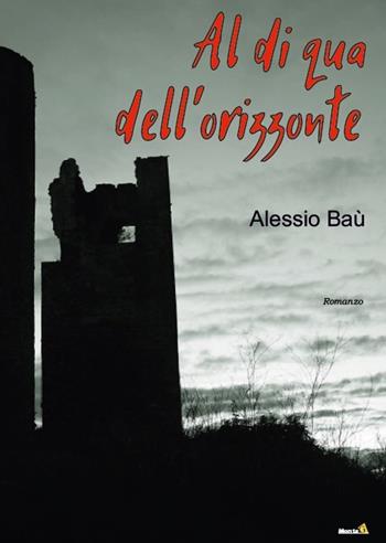 Al di qua dell'orizzonte - Alessio Baù - Libro Montag 2018, Le Fenici | Libraccio.it