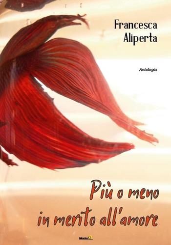 Più o meno in merito all'amore - Francesca Aliperta - Libro Montag 2018, Chiamatelo amore | Libraccio.it