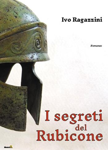 I segreti del Rubicone - Ivo Ragazzini - Libro Montag 2018, Le Fenici | Libraccio.it