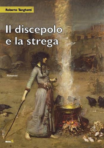Il discepolo e la strega - Roberto Tanghetti - Libro Montag 2019, Le Fenici | Libraccio.it