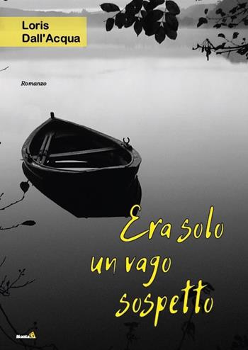 Era solo un vago sospetto - Loris Dall'Acqua - Libro Montag 2019, Le Fenici | Libraccio.it