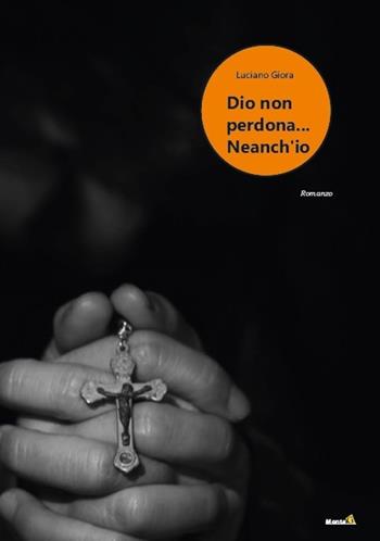 Dio non perdona... Neanch'io - Luciano Giora - Libro Montag 2020, Le Fenici | Libraccio.it