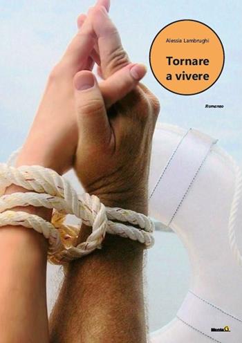 Tornare a vivere - Alessia Lambrughi - Libro Montag 2020, Chiamatelo amore | Libraccio.it