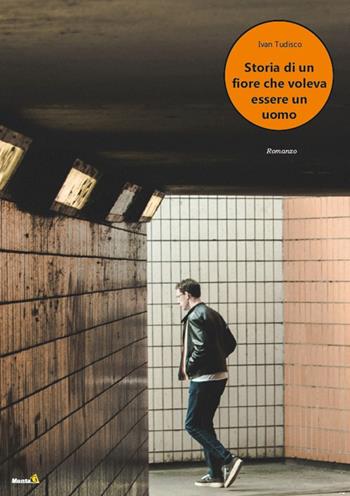 Storia di un fiore che voleva essere un uomo - Ivan Tudisco - Libro Montag 2022, Le Fenici | Libraccio.it