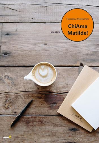 ChiAma Matilde! - Francesca Moreschini - Libro Montag 2022, Le Fenici | Libraccio.it