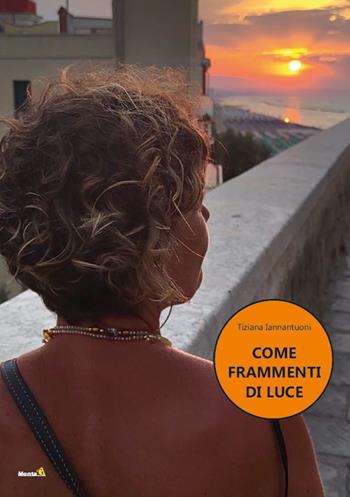 Come frammenti di luce - Tiziana Iannantuoni - Libro Montag 2022, Solaris | Libraccio.it