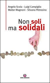 Non soli ma solidali - Angelo Scola, Luigi Campiglio, Walter Magnoni - Libro Centro Ambrosiano 2014, Spiritualità | Libraccio.it