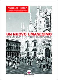 Un nuovo umanesimo. Per Milano e le terre ambrosiane - Angelo Scola - Libro Centro Ambrosiano 2014 | Libraccio.it