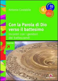 Con la parola di Dio verso il battesimo. Incontri con i genitori dei battezandi - Antonio Costabile - Libro Centro Ambrosiano 2014, Iniziazione cristiana | Libraccio.it