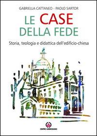 Le case della fede. Storia, teologia e didattica dell'edificio-chiesa - Gabriella Cattaneo, Paolo Sartor - Libro Centro Ambrosiano 2014, Spiritualità | Libraccio.it