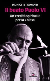 Il beato Paolo VI. Un'eredità spirituale per la Chiesa - Dionigi Tettamanzi - Libro Centro Ambrosiano 2014 | Libraccio.it