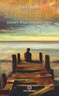 Sul mare la tua via. Itinerario di fede attraverso i Salmi - Paola Resta - Libro Centro Ambrosiano 2015 | Libraccio.it