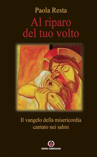 Al riparo del tuo volto. Il Vangelo della misericordia cantato nei salmi - Paola Resta - Libro Centro Ambrosiano 2015 | Libraccio.it