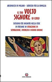 Il tuo volto, Signore, io cerco. Sussidio per incontri nella fede di persone in situazione di separazione. Divorzio o nuova unione  - Libro Centro Ambrosiano 2015, Sussidi persone in sit. di separazione | Libraccio.it