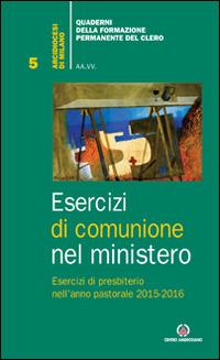 Esercizi di comunione nel ministero. Esercizi di presbiterio nell'anno pastorale 2015-2016  - Libro Centro Ambrosiano 2015, Quad. della Formazione Permanente Clero | Libraccio.it