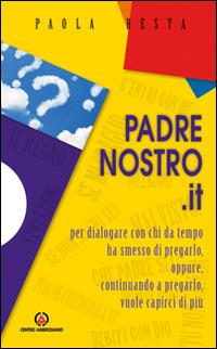 Padrenostro.it. Per dialogare con chi da tempo ha smesso di pregarlo, oppure, continuando a pregarlo, vuole capirci di più - Paola Resta - Libro Centro Ambrosiano 2016 | Libraccio.it