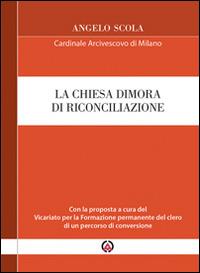 La Chiesa dimora di riconciliazione. Con la proposta a cura del Vicariato per la Formazione permanente del clero di un percorso di conversione - Angelo Scola - Libro Centro Ambrosiano 2016 | Libraccio.it