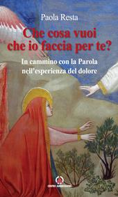 Che cosa vuoi che io faccia per te? In cammino con la Parola nell'esperienza del dolore