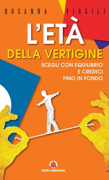 L' età della vertigine. Scegli con equilibrio e credici fino in fondo - Rosanna Virgili - Libro Centro Ambrosiano 2017 | Libraccio.it