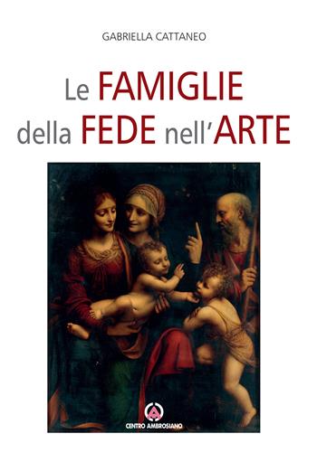 Famiglia nell'arte cristiana - Gabriella Cattaneo - Libro Centro Ambrosiano 2017 | Libraccio.it