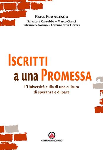 Iscritti a una promessa. L'università culla di una cultura di speranza e di pace - Francesco (Jorge Mario Bergoglio), Salvatore Carrubba, Lorenzo Strik Lievers - Libro Centro Ambrosiano 2018 | Libraccio.it