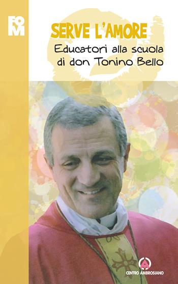 Serve l’amore. Educatori alla scuola di don Tonino Bello  - Libro Centro Ambrosiano 2018 | Libraccio.it