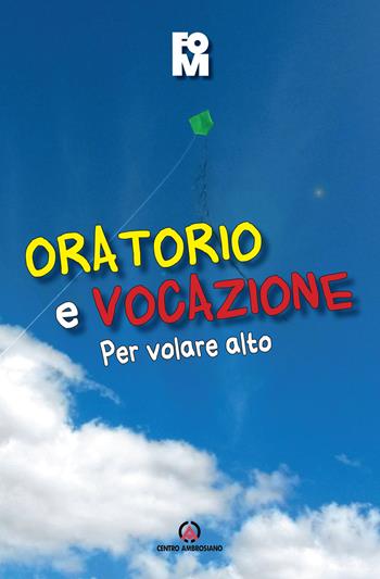 Oratorio e vocazione. Per volare alto  - Libro Centro Ambrosiano 2018 | Libraccio.it