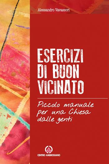 Esercizi di buon vicinato. Piccolo manuale per una Chiesa dalle genti - Alessandro Vavassori - Libro Centro Ambrosiano 2018, Innesti | Libraccio.it