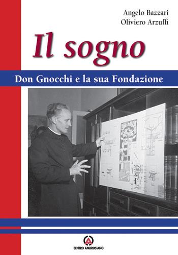 Il sogno. Don Gnocchi e la sua fondazione - Angelo Bazzari, Oliviero Arzuffi - Libro Centro Ambrosiano 2018 | Libraccio.it