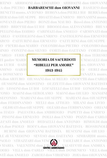 Memoria di sacerdoti «Ribelli per amore» 1943-1945  - Libro Centro Ambrosiano 2018 | Libraccio.it