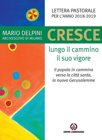 Cresce lungo il cammino il suo vigore. Il popolo in cammino verso la città santa, la nuova Gerusalemme - Mario Delpini - Libro Centro Ambrosiano 2018 | Libraccio.it