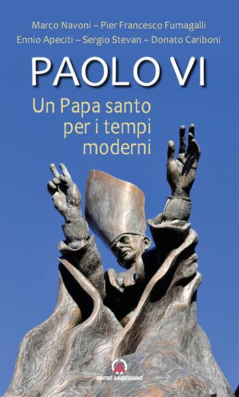 Paolo VI. Un papa santo per i tempi moderni - Marco Navoni, Pier Francesco Fumagalli, Ennio Apeciti - Libro Centro Ambrosiano 2018 | Libraccio.it