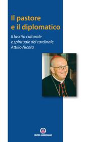 Il pastore e il diplomatico. Il lascito culturale e spirituale del cardinale Attilio Nicora