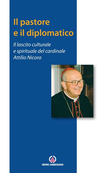 Il pastore e il diplomatico. Il lascito culturale e spirituale del cardinale Attilio Nicora - Franco Monaco, Benito Perrone, Giacomo Radivo - Libro Centro Ambrosiano 2018 | Libraccio.it