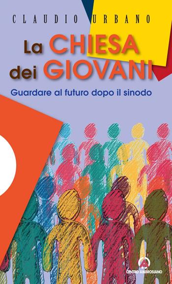 La Chiesa dei giovani. Guardare al futuro dopo il sinodo - Claudio Urbano - Libro Centro Ambrosiano 2019 | Libraccio.it