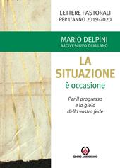 La situazione è occasione. Per il progresso e la gioia della vostra fede. Lettere pastorali per l'anno 2019-2020