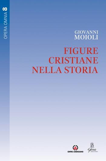 Figure cristiane nella storia. Vol. 8 - Giovanni Moioli - Libro Centro Ambrosiano 2019, Opera Omnia | Libraccio.it