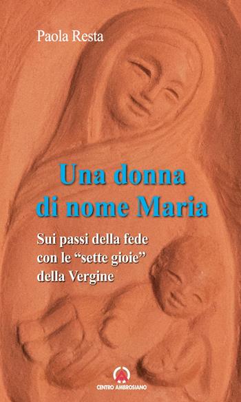 Una donna di nome Maria. Sui passi della fede con le «sette gioie» della Vergine - Paola Resta - Libro Centro Ambrosiano 2020 | Libraccio.it