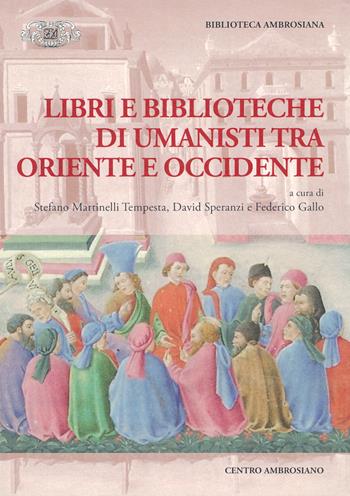 Libri e biblioteche di umanisti tra Oriente e Occidente  - Libro Centro Ambrosiano 2019, Biblioteca Ambrosiana | Libraccio.it